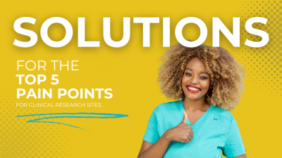 Solutions for the top 5 pain points for clinical research sites Solutions for the top 5 pain points for clinical research sites